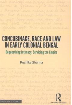 Concubinage, Race and Law in Early Colonial Bengal: Bequeathing Intimacy, Servicing the Empire